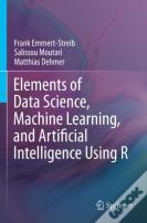 Elements Of Data Science, Machine Learning, And Artificial Intelligence Using R