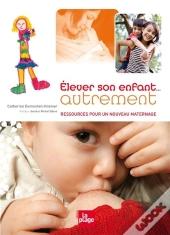 Élever Son Enfant... Autrement ; Ressources Pour Un Nouveau Maternage