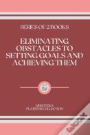Eliminating Obstacles To Setting Goals And Achieving Them