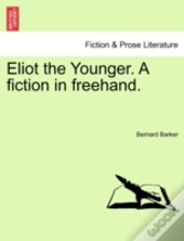 Eliot The Younger. A Fiction In Freehand.