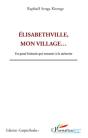 Elisabethville, Mon Village...Un Passé Lointain Qui Remonte À La Mémoire - Preview