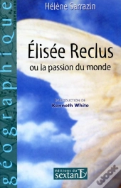 Elisée Reclus ; Ou La Passion Du Monde