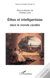 Élites Et Intelligentsias Dans Le Monde Caraïbe