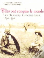 Elles Ont Conquis Le Monde ; Les Grandes Aventurières 1850-1950