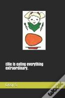 Ellie Is Eating Everything Extraordinary.
