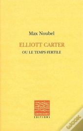 Elliott Carter Ou Le Temps Fertile