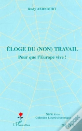 Eloge Du Non Travail ; Pour Que L'Europe Vive !