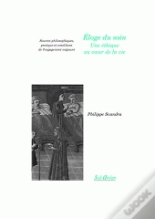 Éloge Du Soin - Une Éthique Au Coeur De La Vie : Sources Philosophiques, Pratique Et Conditions De L'Engagement Soignant