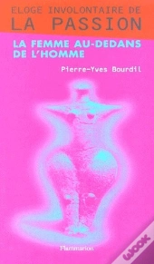 Éloge Involontaire De La Passion ; La Femme Au-Dedans De L'Homme