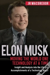 Elon Musk: Moving The World One Technology At A Time