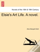 Elsie'S Art Life. A Novel.