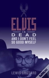 Elvis Is Dead And I Don'T Feel So Good Myself