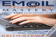 Email Marketing Mastery Made Easy For Marketers