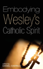 Embodying Wesley'S Catholic Spirit - Preview