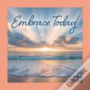 Embrace Today !