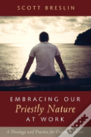 Embracing Our Priestly Nature At Work