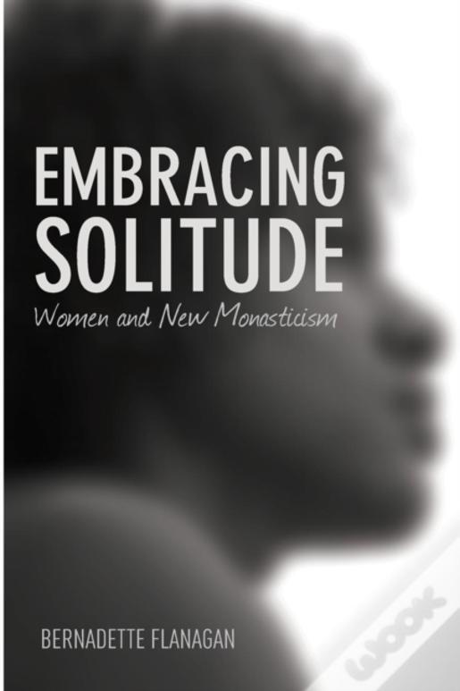 Embracing Solitude: Women And New Monasticism