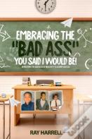 Embracing The "Bad Ass" You Said I Would Be !