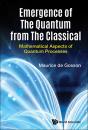 Emergence Of The Quantum From The Classical: Mathematical Aspects Of Quantum Processes - Preview