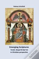 Emerging Scriptures. Torah, Gospel & Qur'An In Christian Perspective