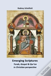 Emerging Scriptures. Torah, Gospel & Qur'An In Christian Perspective