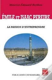 Émile Et Isaac Pereire - La Passion D'Entreprendre