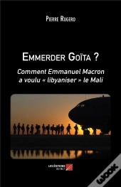 Emmerder Goita ? - Comment Emmanuel Macron A Voulu  Libyaniser  Le Mali