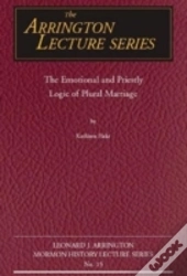 Emotional And Priestly Logic Of Plural Marriage, The