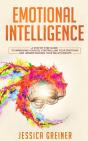 Emotional Intelligence: A Step By Step Guide To Improving Your Eq, Controlling Your Emotions And Understanding Your Relationships - Preview
