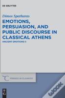 Emotions, Persuasion, And Public Discourse In Classical Athens