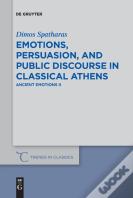 Emotions, Persuasion, And Public Discourse In Classical Athens