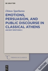 Emotions, Persuasion, And Public Discourse In Classical Athens