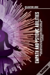 Empath And Psychic Abilities  Discover The Secrets Of Psychics And Empaths. Develop  Abilities Such As Intuition, Clairvoyance, Telepathy, Aura Reading, Healing Mediumship, And Connect Your Spirit Gui