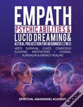 Empath, Psychic Abilities, Lucid Dreaming & Astral Projection For Beginners (2 In 1)