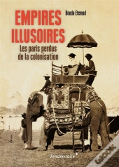 Empires Illusoires - Les Paris Perdus De La Colonisation