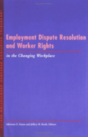 Employment Dispute Resolution And Worker Rights In The Changing Workplace - Preview