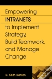 Empowering Intranets To Implement Strategy, Build Teamwork, And Manage Change