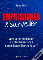 Emprisonner & Surveiller ; Vers La Normalisation Du Placement Sous Surveillance Électronique ?