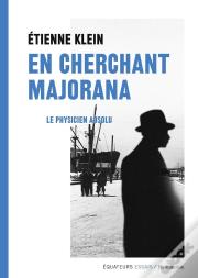 En Cherchant Majorana ; Le Physicien Absolu