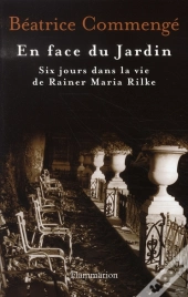 En Face Du Jardin ; Six Jours Dans La Vie De Rainer Maria Rilke