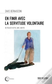 En Finir Avec La Servitude Volontaire ; Retrouver Notre Libre-Arbitre