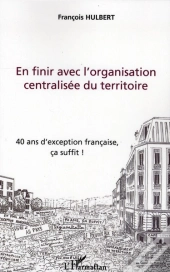 En Finir Avec L'Organisation Centralisee Du Territoire ; 40 Ans D'Exception Francaise, Ça Suffit !