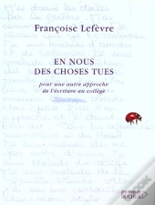 En Nous Des Choses Tues - Pour Une Autre Approche De L'Ecriture Au College