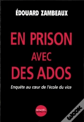 En Prison Avec Des Ados ; Enquete Au Coeur De L'Ecole Du Vice