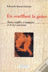 En Soufflant La Grâce ; Âmes, Souffles Et Humeurs En Grèce Ancienne