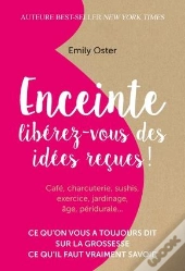 Enceinte : Liberez-Vous Des Idees Recues ! - Ce Qu'On Vous A Toujours Dit Sur La Grossesse, Ce Qu'Il