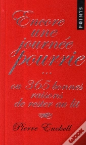 Encore Une Journée Pourrie... Ou 365 Bonnes Raisons De Rester Au Lit