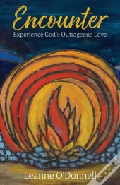 Encounter: Experience God'S Outrageous L