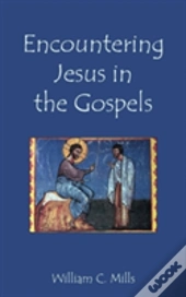 Encountering Jesus In The Gospels
