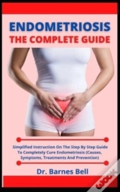 Endometriosis The Complete Guide